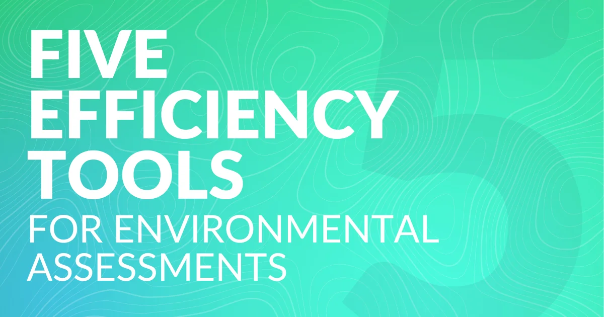 5 Efficiency Tools for Environmental Assessments